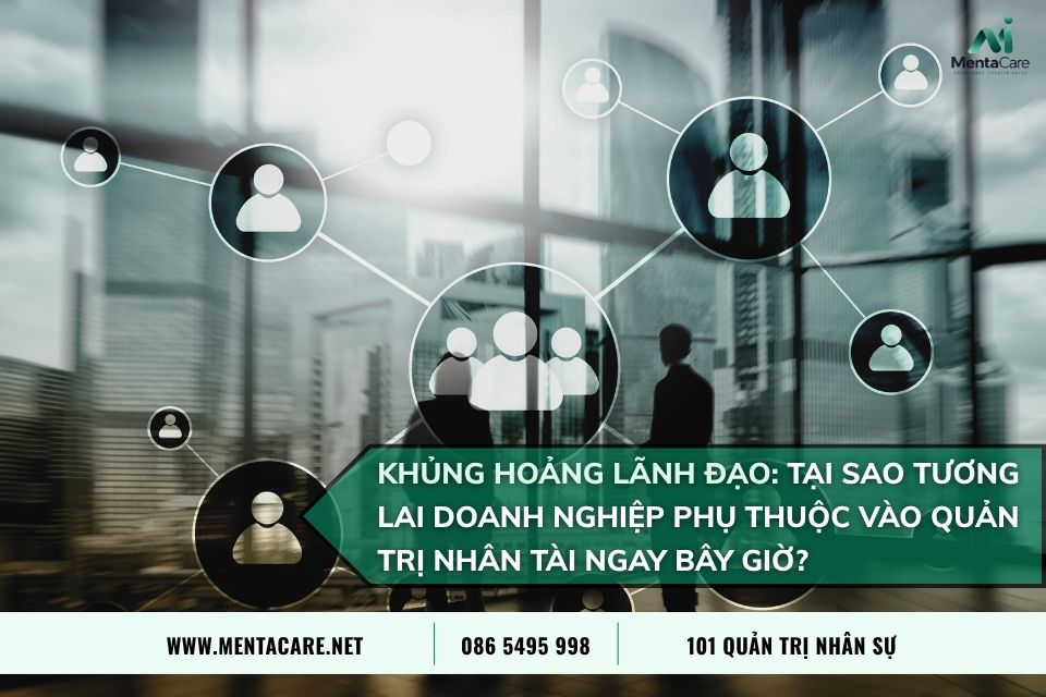 Khủng Hoảng Lãnh Đạo: Tại Sao Tương Lai Doanh Nghiệp Phụ Thuộc Vào Quản Trị Nhân Tài Ngay Bây Giờ?